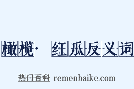 橄榄·红瓜反义词是什么意思的图片